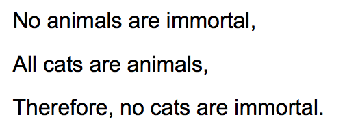 animals are immortal, All cats are animals, Therefore, no cats are immortal No
