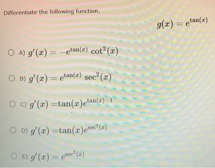 Solved Differentiate The Following Function G X E Tan Chegg Com