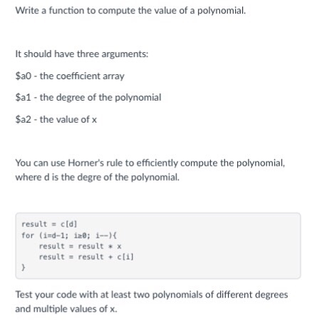 Write a function to compute the value of a polynomial. It should have three arguments: $a0 the coefficient array $a1- the deg