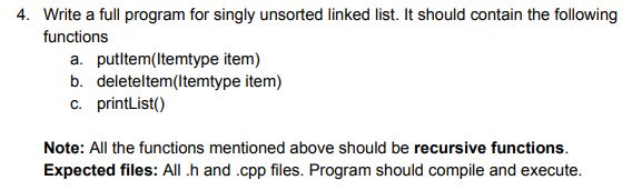 Write a full program for singly unsorted linked list. It should contain the following functions 4. a. putltem(ltemtype item)