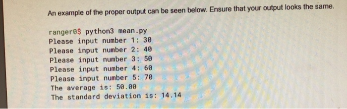 An example of the proper output can be seen below. Ensure that your output looks the same. rangeres python3 mean.py Please in