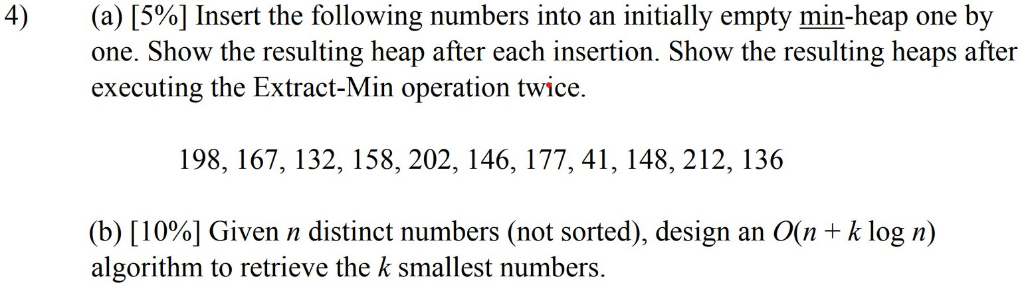 (a) [596] Insert the following numbers into an initially empty min-heap one by one. Show the resulting heap after each insert