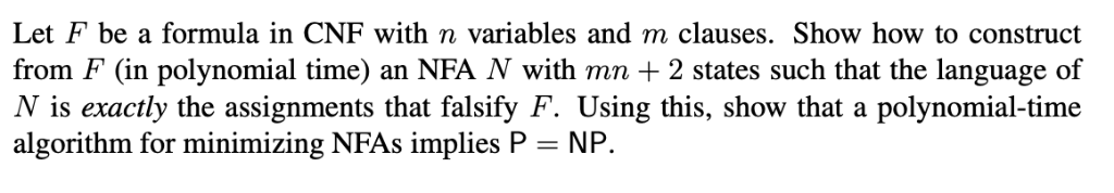 Let F be a formula in CNF with n variables and m clauses. Show how to construct from F (in polynomial time) an NFA N with mn