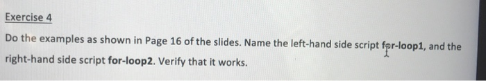 Exercise 4 Do the examples as shown in Page 16 of the slides. Name the left-hand side script fer-loop1, and the right-hand si