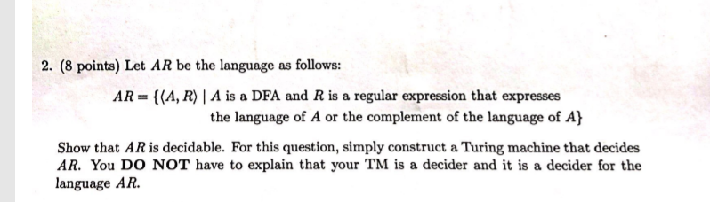 2. (8 points) Let AR be the language as follows: AR = {(A, R) | A is a DFA and R is a regular expression that expresses the l