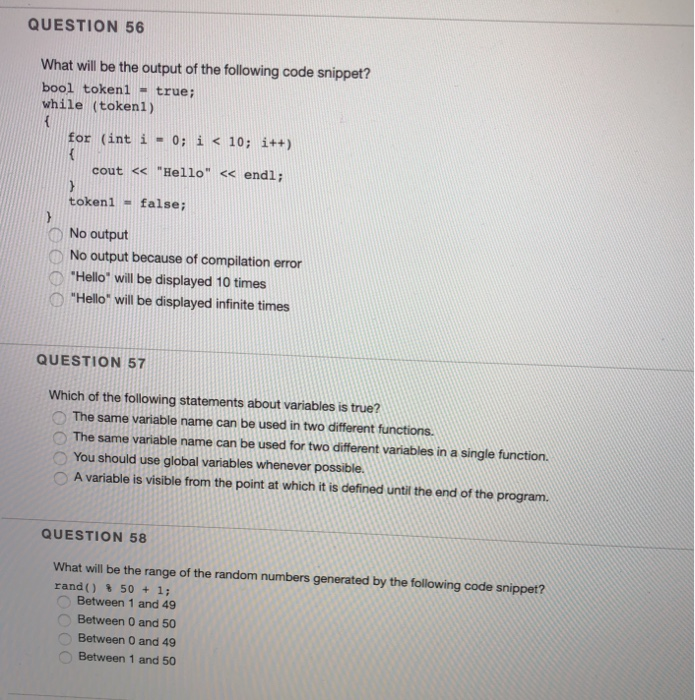 QUESTION 56 What will be the output of the following code snippet? bool tokenl - true: while (token1) for (int í = 0; i < 10;