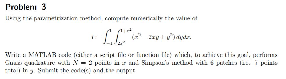 Problem 3 Using the parametrization method, compute numerically the value of -1J22 Write a MATLAB code (either a script file