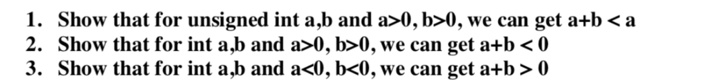 1. Show that for unsigned int a,b and a>0, b>0, we can get a+b<a 2. Show that for int a,b and a>0, b>0, we can get a+b <0 3.