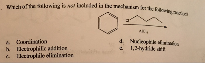 Which of the following is not included in the mechanism for the following reaction AICl d. Nucleophile elimination e. 1,2-hydride shit a. Coordination b. Electrophilic addition c. Electrophile elimination