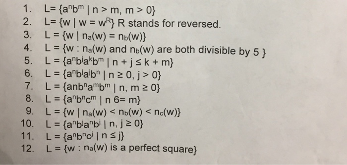 1. L (abm |n>m, m> 0 2. L (w l w wR) R stands for reversed. 3. L (w na(w) - nb(w) 4. L(:na(w) and nb(w) are both divisible b