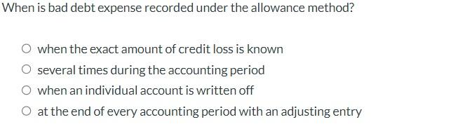 Solved When is bad debt expense recorded under the allowance | Chegg.com