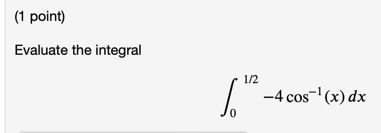 Solved Evaluate the integral ∫01/2−4cos−1(x)dx(1 point) Use | Chegg.com