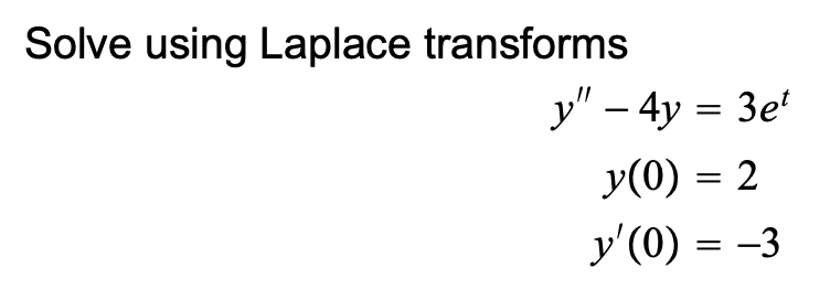 Solve using Laplace transforms \[ \begin{aligned} y^{\prime \prime}-4 y & =3 e^{t} \\ y(0) & =2 \\ y^{\prime}(0) & =-3 \end{a