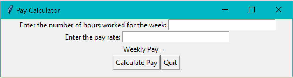 - O X Pay Calculator Enter the number of hours worked for the week: Enter the pay rate: Weekly Pay = Calculate Pay Quit