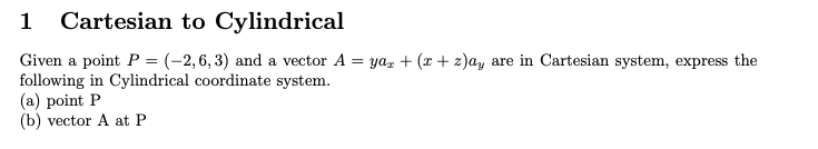 Solved 1 Cartesian to Cylindrical Given a point P = (-2,6, | Chegg.com