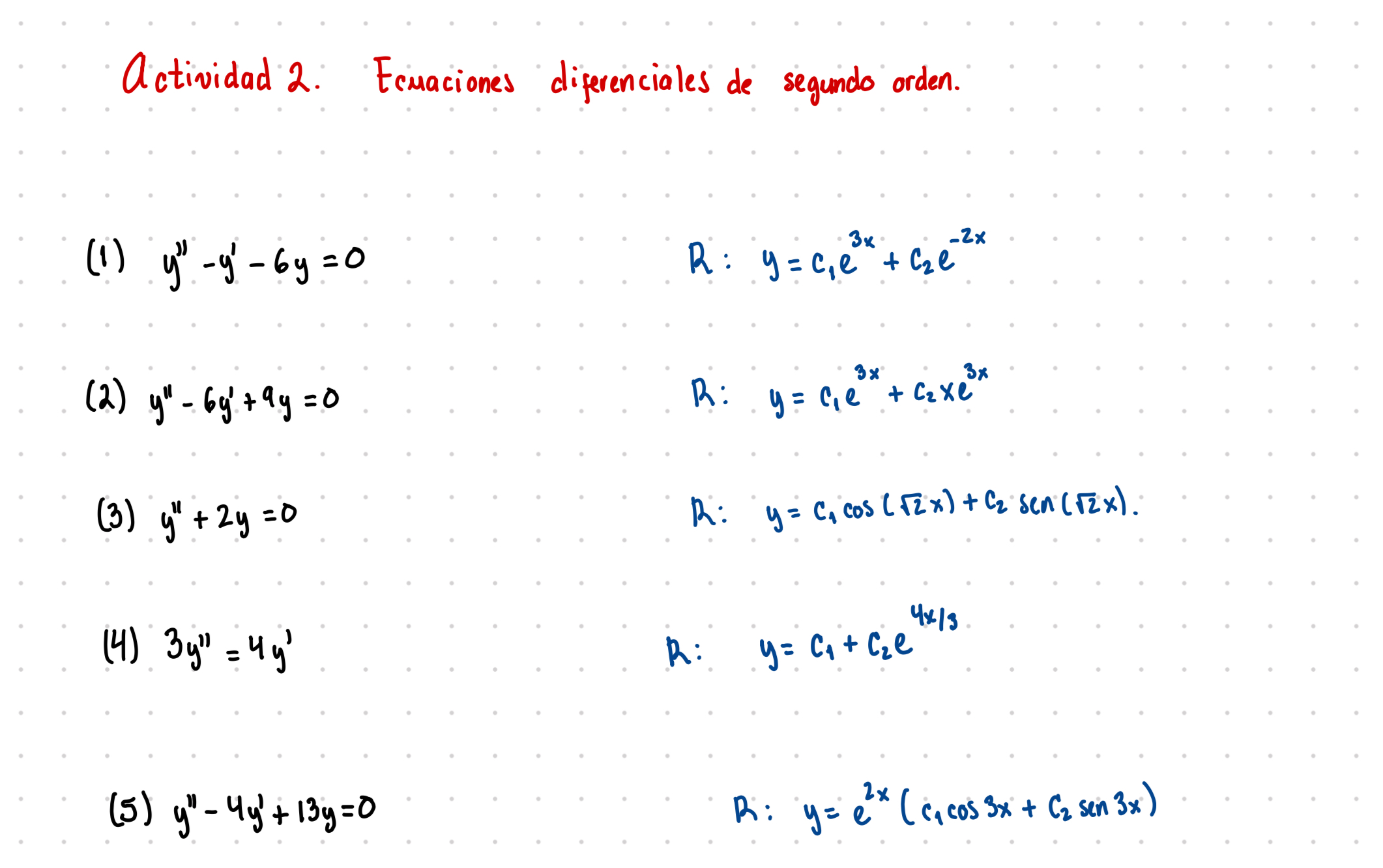 Actividad 2. Fcmaciones diferenciales de segundo orden. (1) \( y^{\prime \prime}-y^{\prime}-6 y=0 \) \( R: y=c_{1} e^{3 x}+c_