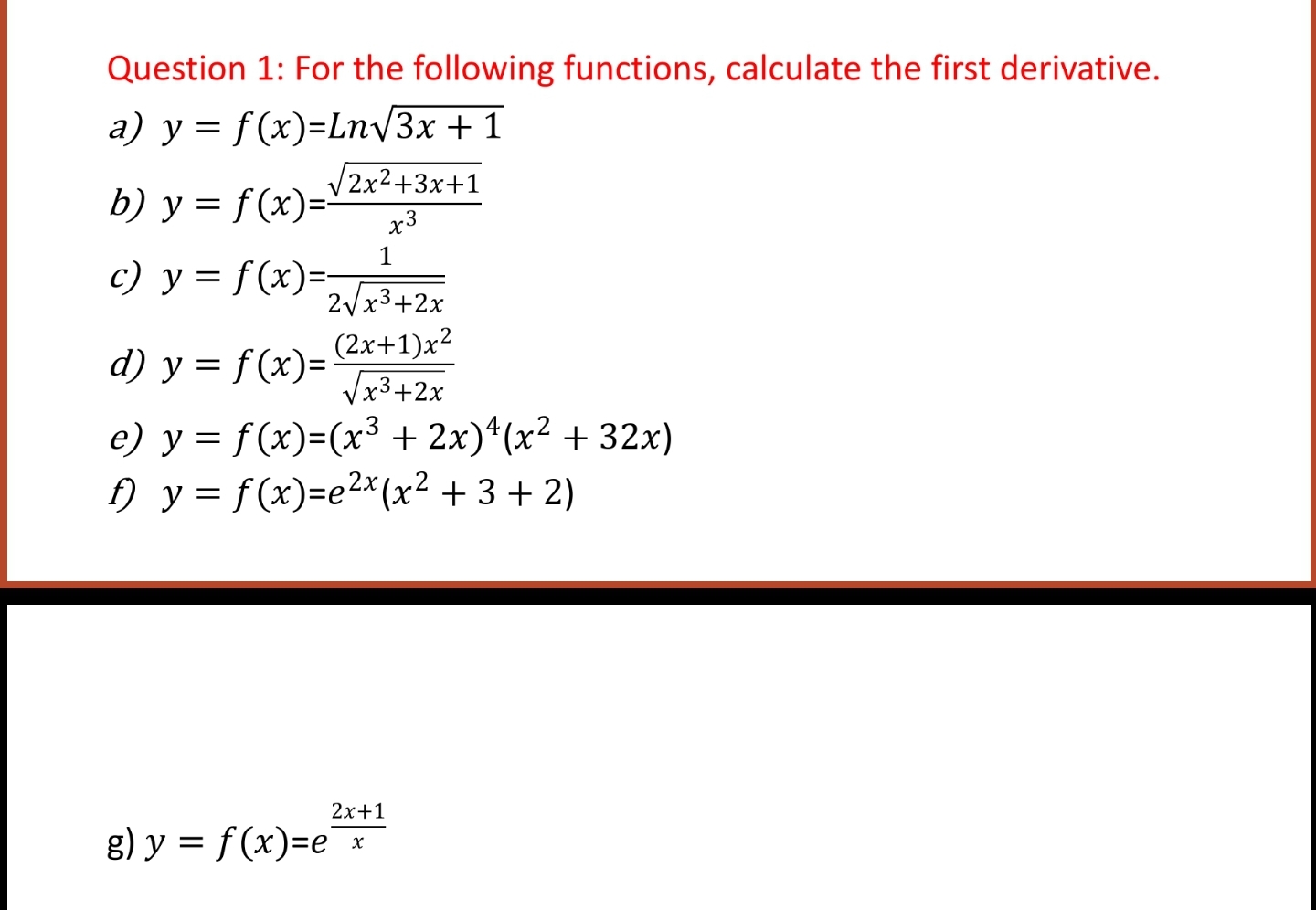 Question 1: For the following functions, calculate the first derivative. a) \( y=f(x)=\operatorname{Ln} \sqrt{3 x+1} \) b) \(