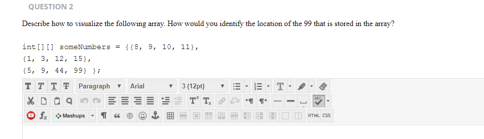QUESTION 2 Describe how to visualize the following array. How would you identify the location of the 99 that is stored in the