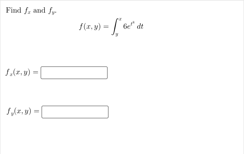 Find \( f_{x} \) and \( f_{y} \). \[ f(x, y)=\int_{y}^{x} 6 e^{t^{8}} d t \] \[ f_{x}(x, y)= \] \[ f_{y}(x, y)= \]