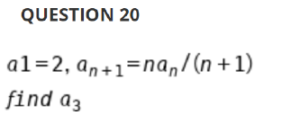 Solved QUESTION 20 al=2, an+1=nan/(n+1) find az | Chegg.com