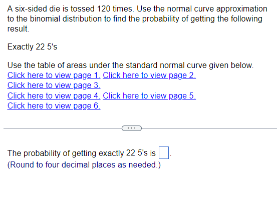 A six-sided die is tossed 120 times. Use the normal curve approximation to the binomial distribution to find the probability