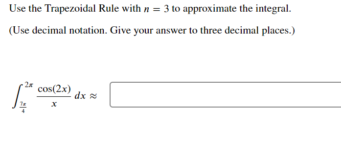 Use the Trapezoidal Rule with \( n=3 \) to approximate the integral.
(Use decimal notation. Give your answer to three decimal