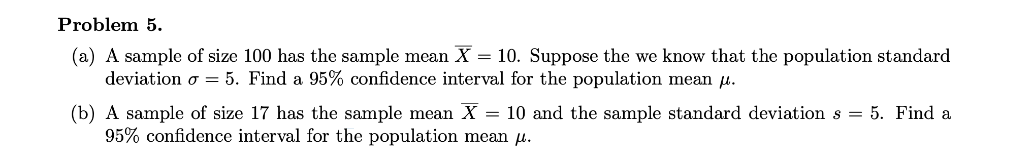 Problem 5.
(a) A sample of size 100 has the sample mean \( \bar{X}=10 \). Suppose the we know that the population standard de