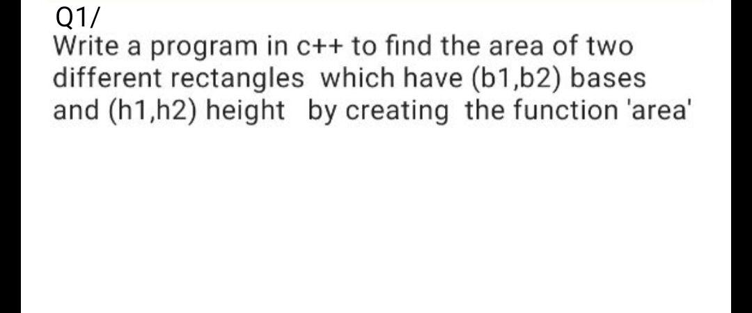 Solved Q1/ Write a program in c++ to find the area of two | Chegg.com