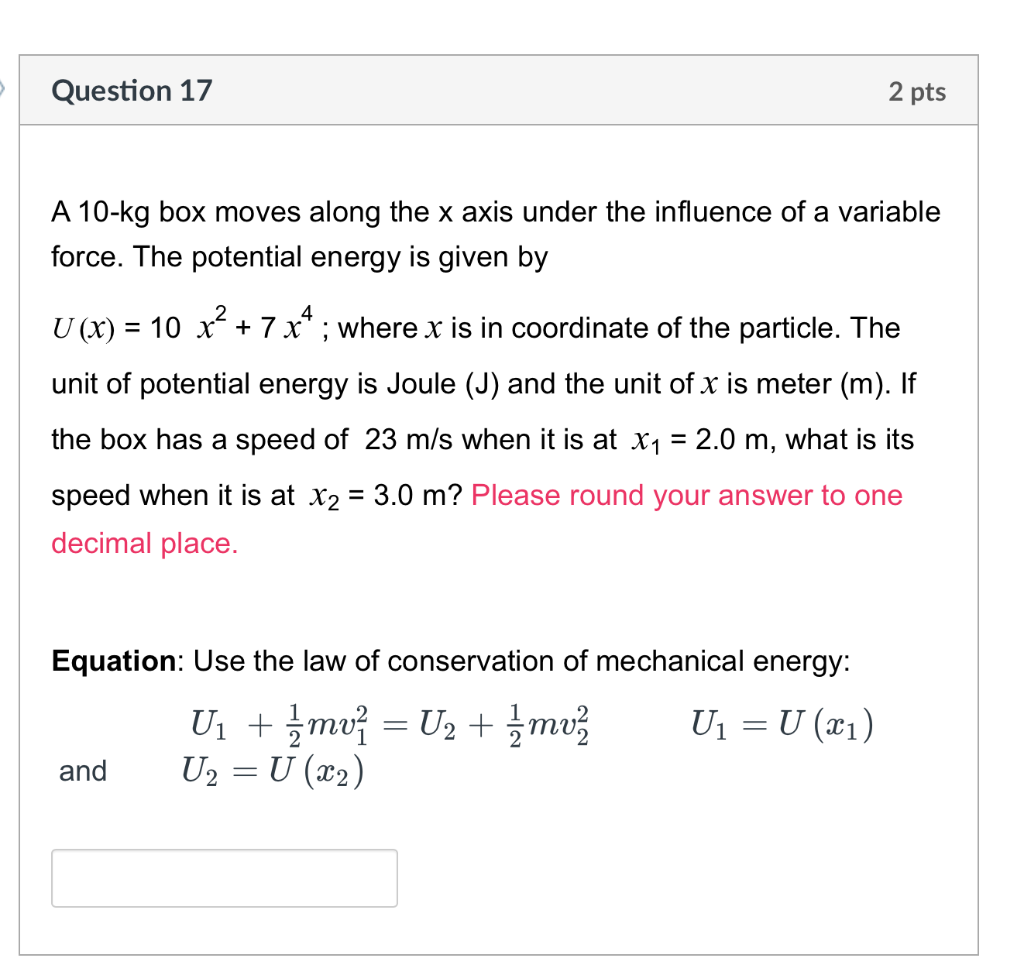 A 10-kg box moves along the \( x \) axis under the influence of a variable force. The potential energy is given by
\( U(x)=10