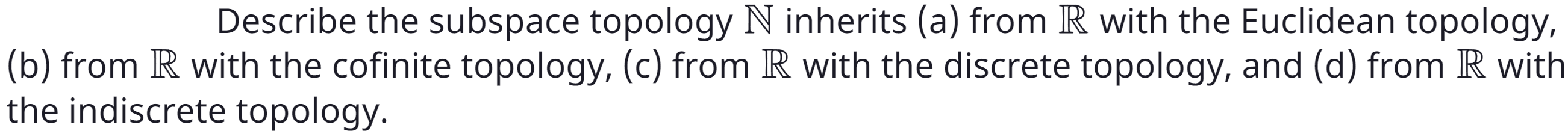 Solved Describe the subspace topology N inherits (a) from R | Chegg.com