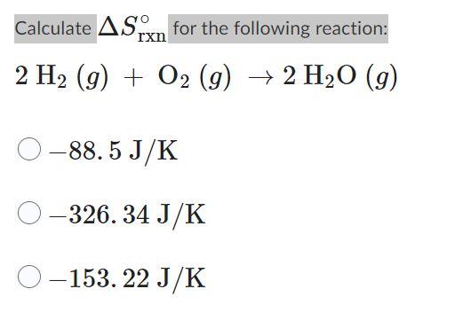 Solved 2H2(g)+O2(g)→2H2O(g)−88.5 J/K−326.34 J/K−153.22 J/K | Chegg.com