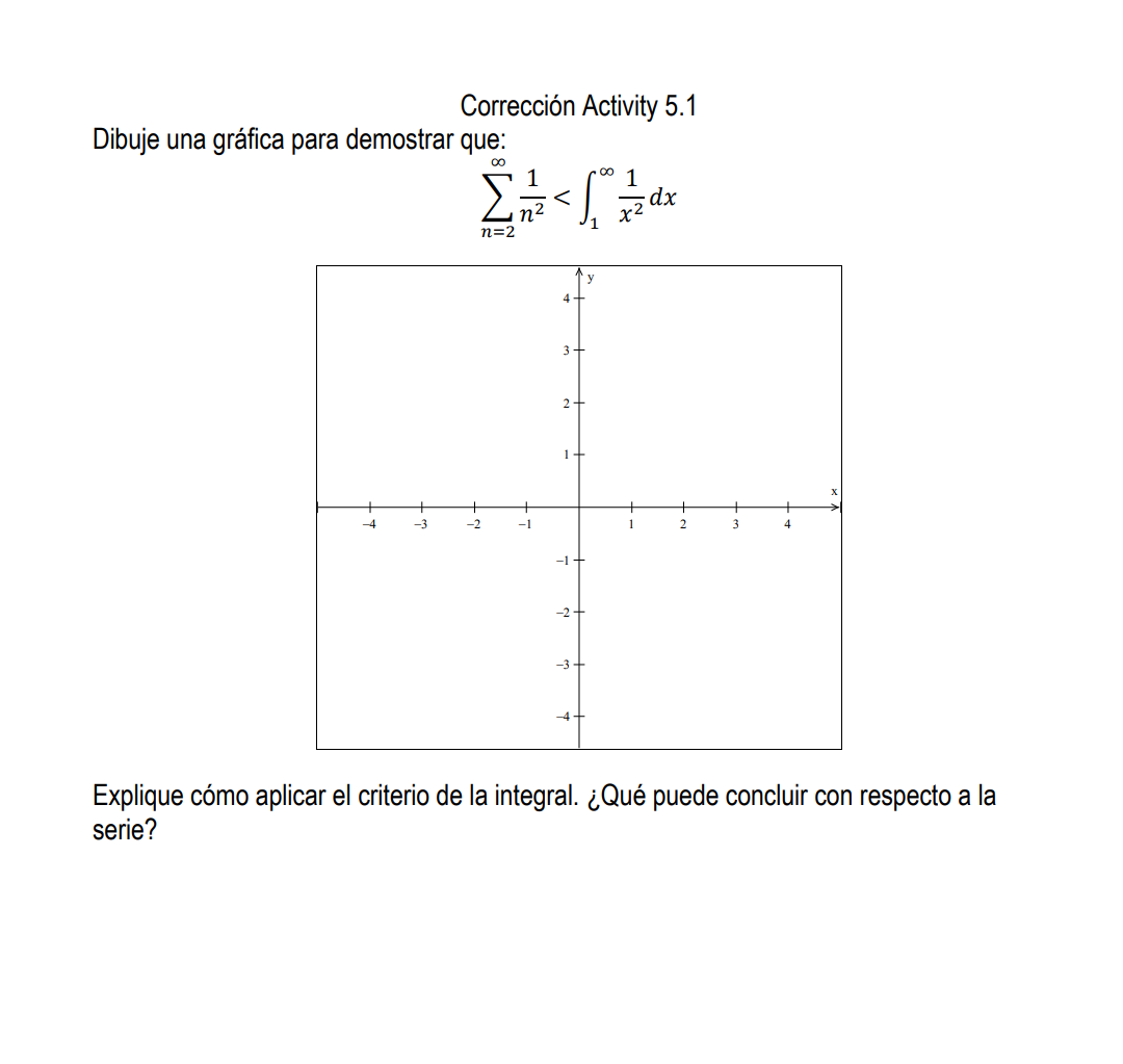 Corrección Activity 5.1 Dibuje una gráfica para demostrar que: \[ \sum_{n=2}^{\infty} \frac{1}{n^{2}}<\int_{1}^{\infty} \frac