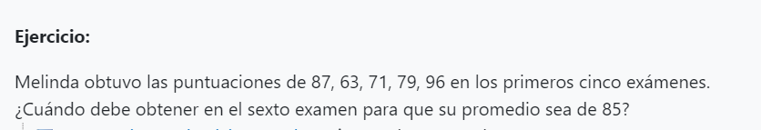 Ejercicio: Melinda obtuvo las puntuaciones de 87,63,71,79, 96 en los primeros cinco exámenes. ¿Cuándo debe obtener en el sext