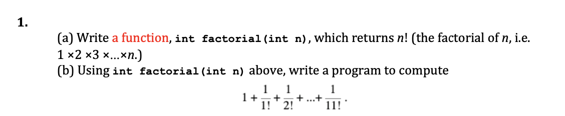Solved 1. (a) Write a function, int factorial (int n), which | Chegg.com