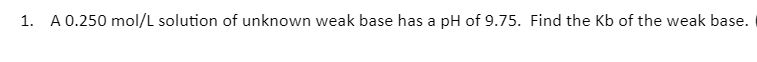 Solved 1. A 0.250 mol/L solution of unknown weak base has a | Chegg.com
