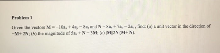 Solved Problem 1 Given the vectors M--10a, +4a, 8a, and N | Chegg.com