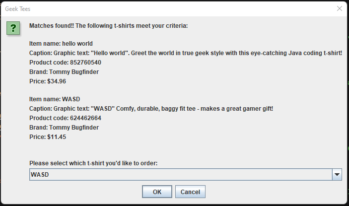 Matches found!! The following t-shirts meet your criteria:
Item name: hello world
Caption: Graphic text: Hello world. Greet