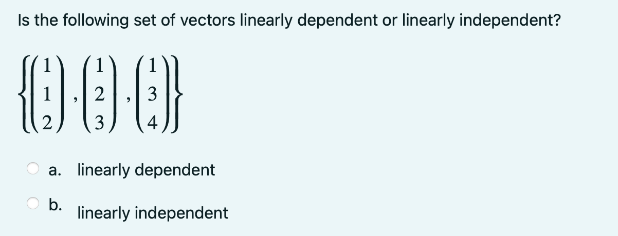 Solved Is The Following Set Of Vectors Linearly Dependent Or | Chegg.com