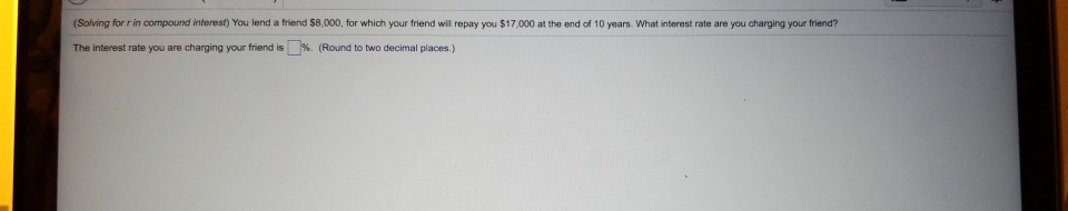 Solved (Solving for r in compound interest) You lend a | Chegg.com