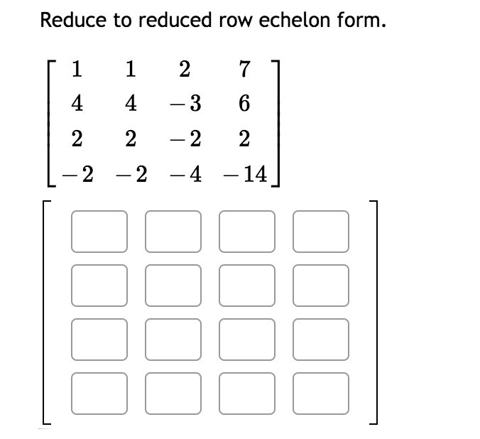Solved Reduce to reduced row echelon form. 1 1 2 7 4 4 -3 6 | Chegg.com