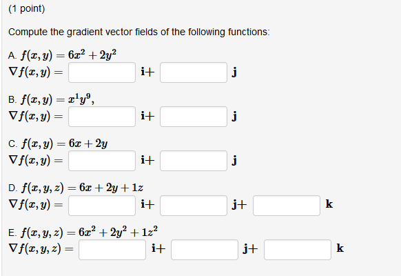 Compute the gradient vector fields of the following functions: A. \( f(x, y)=6 x^{2}+2 y^{2} \) \( \nabla f(x, y)=\quad \math