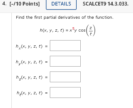 Find the first partial derivatives of the function. \[ \begin{array}{l} \quad h(x, y, z, t)=x^{5} y \cos \left(\frac{z}{t}\ri