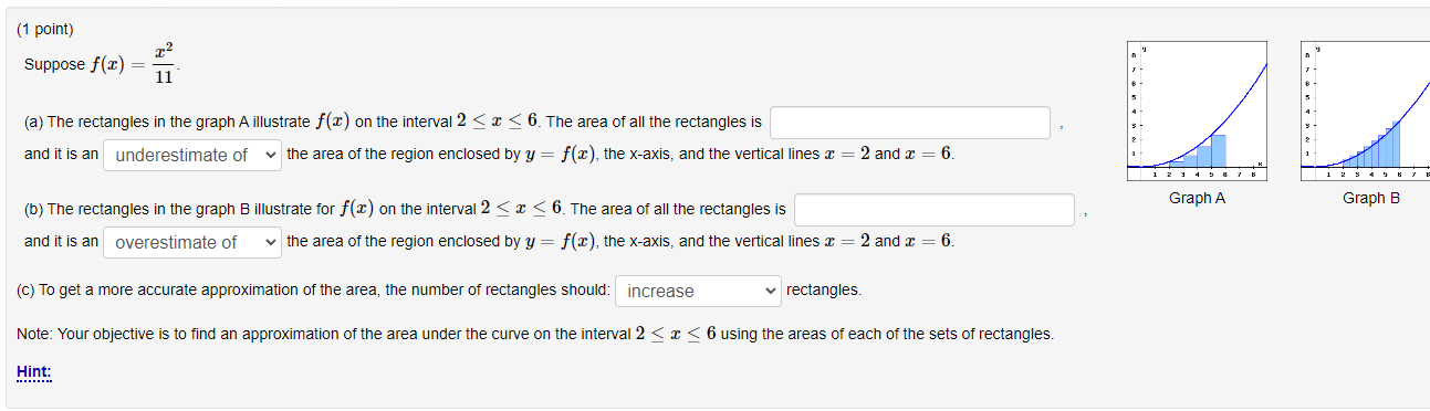 Suppose \( f(x)=\frac{x^{2}}{11} \)
(a) The rectangles in the graph A illustrate \( f(x) \) on the interval \( 2 \leq x \leq 