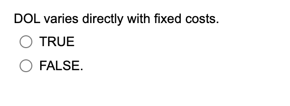 Solved DOL varies directly with fixed costs.TRUEFALSE. | Chegg.com