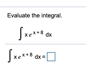Solved Evaluate the integral. xex+8 dx 8 ſxex*B dx = 0 | Chegg.com