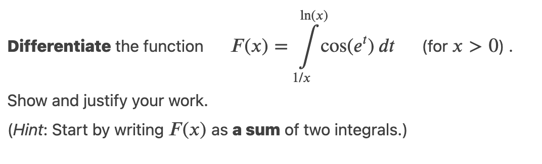 Solved Differentiate the function F(x)=∫1/xln(x)cos(et)dt( | Chegg.com