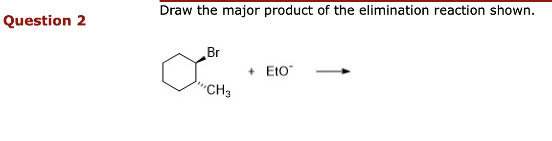 Solved Question 2 Draw the major product of the elimination | Chegg.com