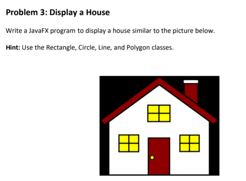 Solved Problem 3: Display a House Write a JavaFX program to | Chegg.com