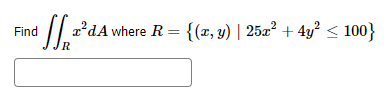 Find \( \iint_{R} x^{2} d A \) where \( R=\left\{(x, y) \mid 25 x^{2}+4 y^{2} \leq 100\right\} \)