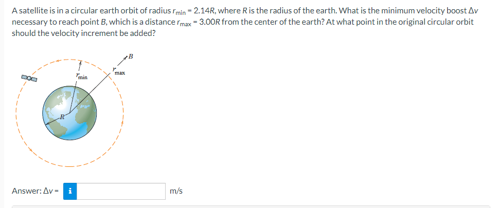 A satellite is in a circular earth orbit of radius \( r_{\min }=2.14 R \), where \( R \) is the radius of the earth. What is